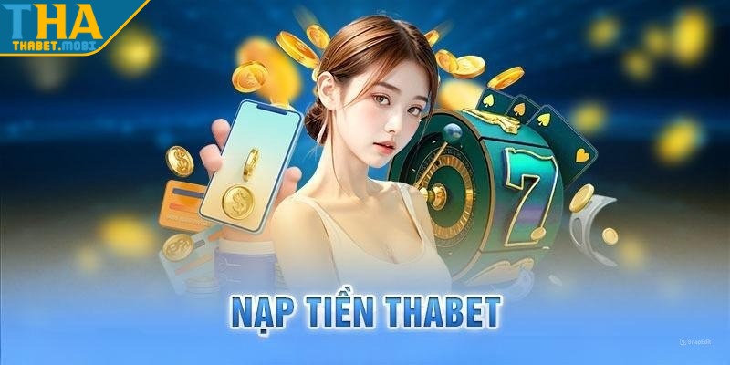 Nạp tiền Thabet - Chi tiết từng bước, an toàn tuyệt đối 2 nap tien thabet ly do